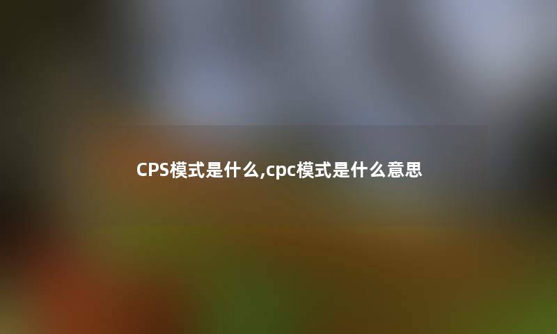 CPS模式是什么,cpc模式是什么意思