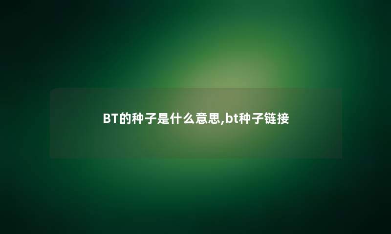 BT的种子是什么意思,bt种子链接