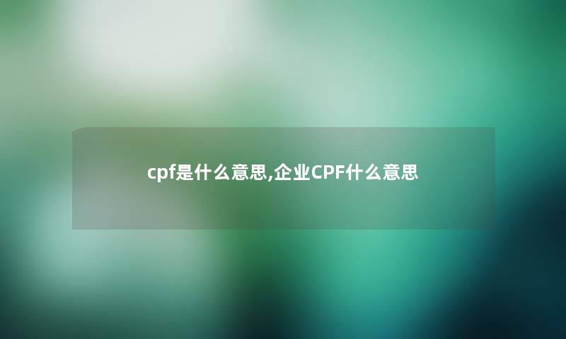 cpf是什么意思,企业CPF什么意思