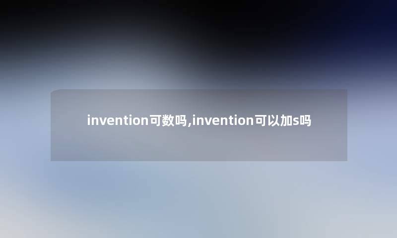 invention可数吗,invention可以加s吗