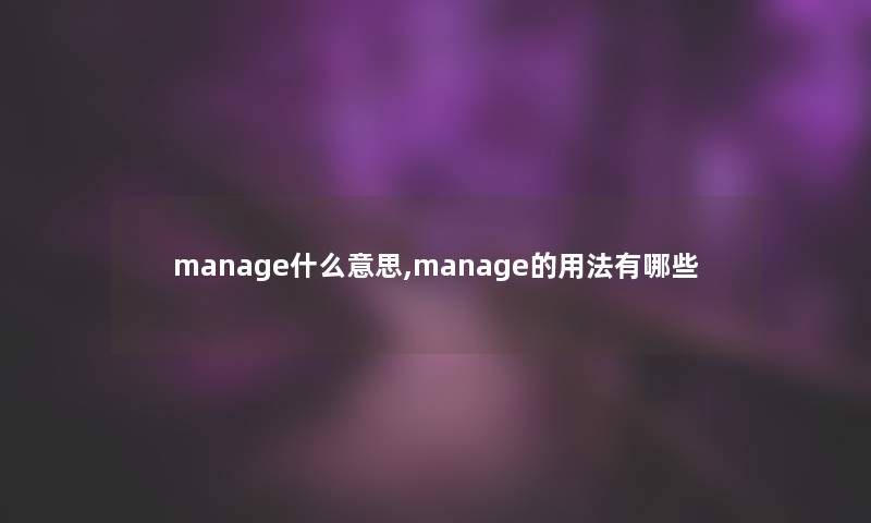 manage什么意思,manage的用法有哪些