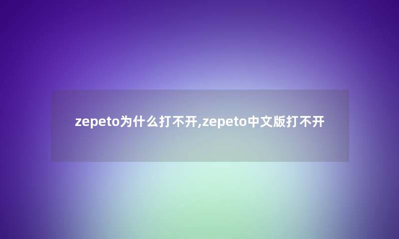 zepeto为什么打不开,zepeto中文版打不开