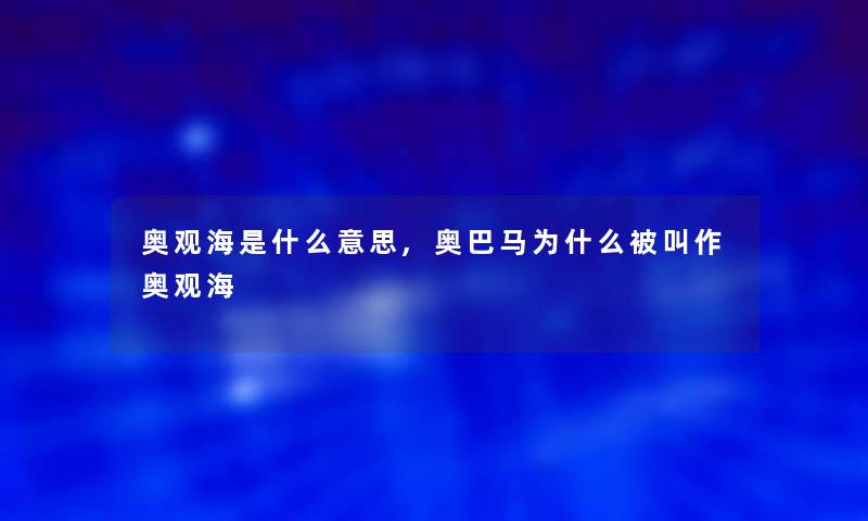 奥观海是什么意思,奥巴马为什么被叫作奥观海