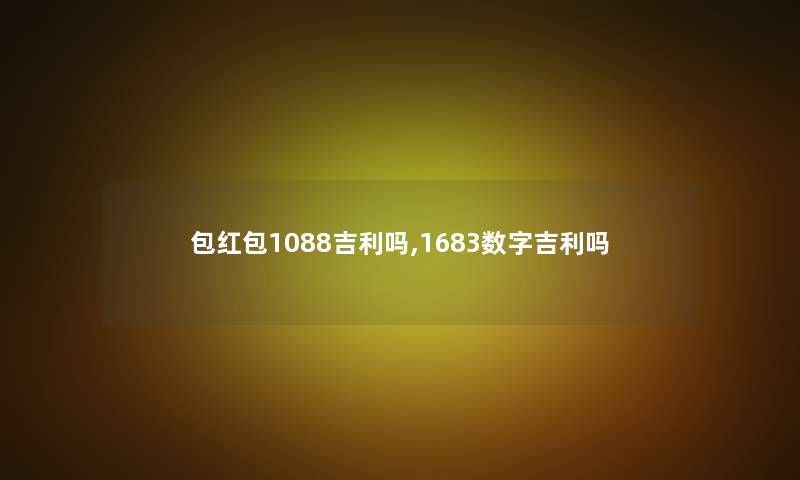 包红包1088吉利吗,1683数字吉利吗