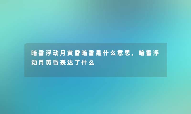 暗香浮动月黄昏暗香是什么意思,暗香浮动月黄昏表达了什么