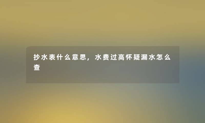 抄水表什么意思,水费过高怀疑漏水怎么查