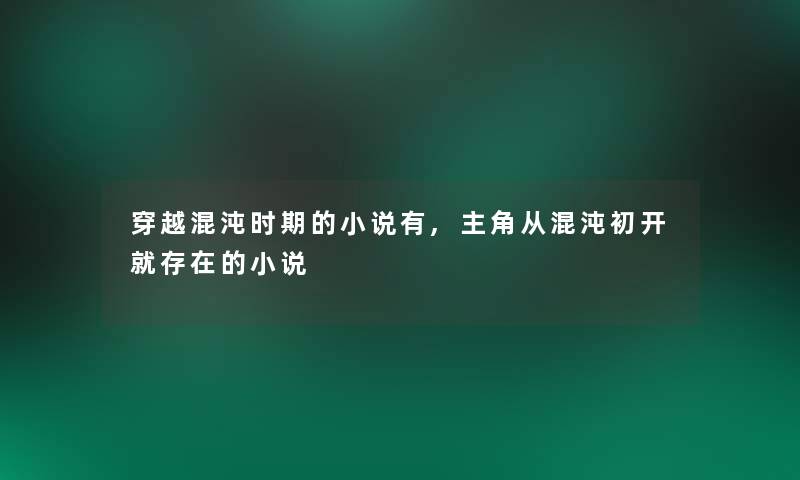 穿越混沌时期的小说有,主角从混沌初开就存在的小说