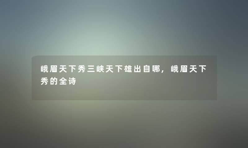 峨眉天下秀三峡天下雄出自哪,峨眉天下秀的全诗