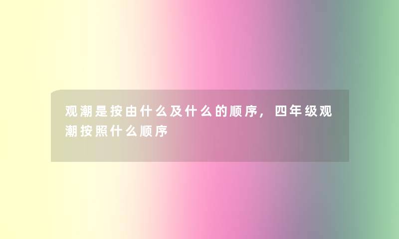 观潮是按由什么及什么的顺序,四年级观潮按照什么顺序