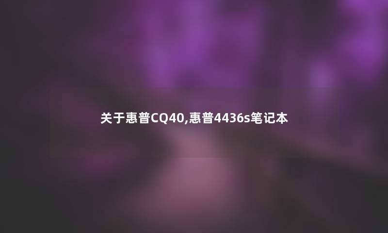 关于惠普CQ40,惠普4436s笔记本