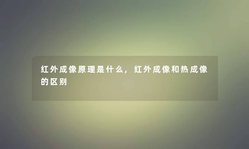 红外成像原理是什么,红外成像和热成像的区别