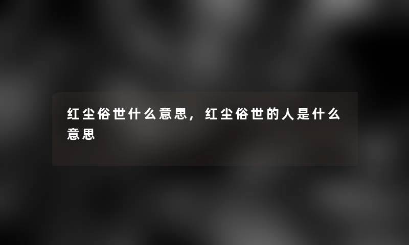 红尘俗世什么意思,红尘俗世的人是什么意思