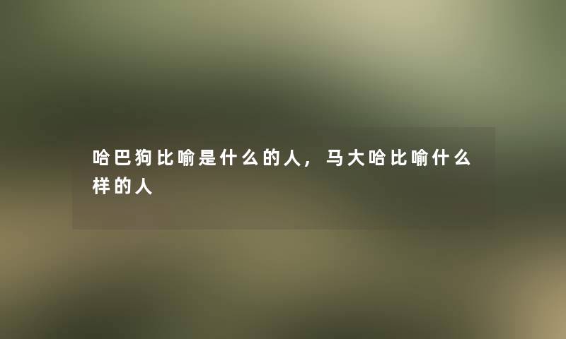 哈巴狗比喻是什么的人,马大哈比喻什么样的人