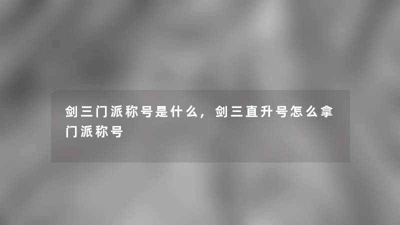 剑三门派称号是什么,剑三直升号怎么拿门派称号