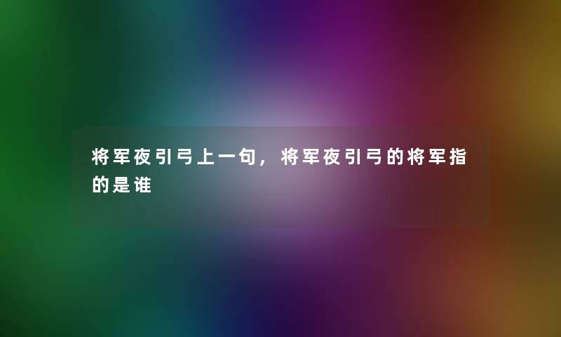 将军夜引弓上一句,将军夜引弓的将军指的是谁