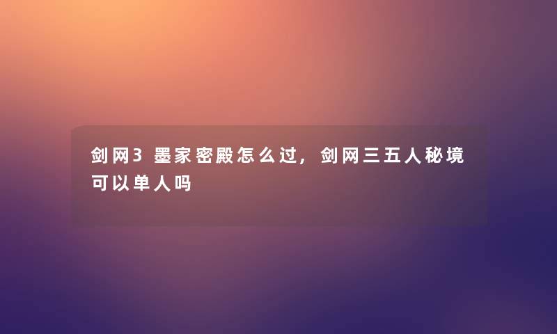 剑网3墨家密殿怎么过,剑网三五人秘境可以单人吗