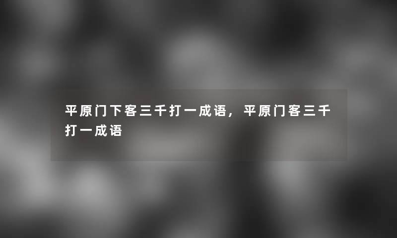 平原门下客三千打一成语,平原门客三千打一成语