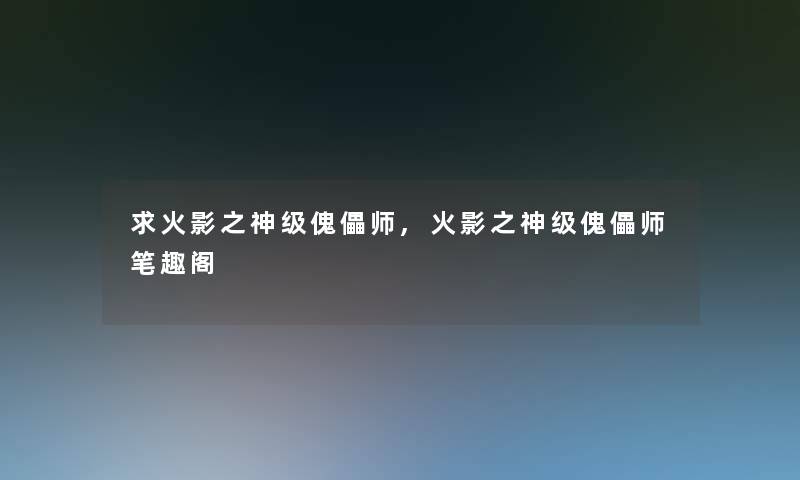 求火影之神级傀儡师,火影之神级傀儡师笔趣阁