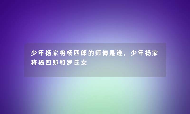 少年杨家将杨四郎的师傅是谁,少年杨家将杨四郎和罗氏女