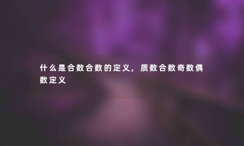 什么是合数合数的定义,质数合数奇数偶数定义