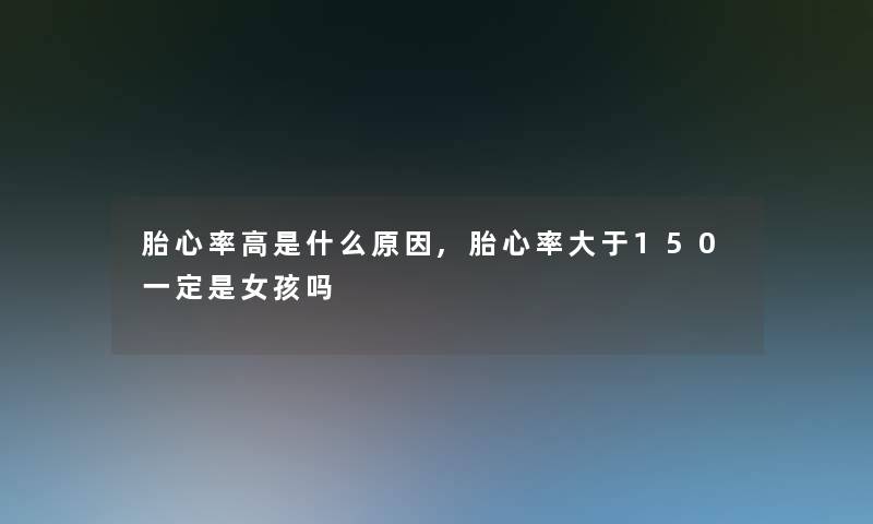 胎心率高是什么原因,胎心率大于150一定是女孩吗