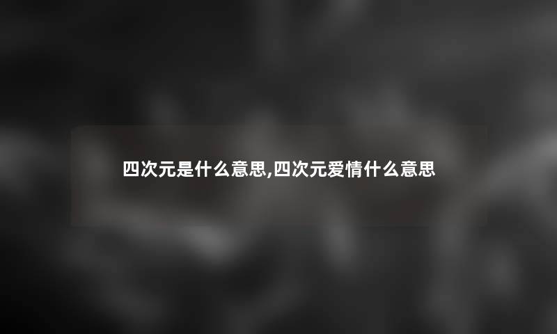 四次元是什么意思,四次元爱情什么意思