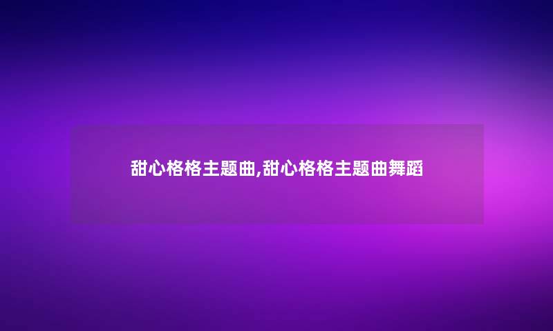 甜心格格主题曲,甜心格格主题曲舞蹈