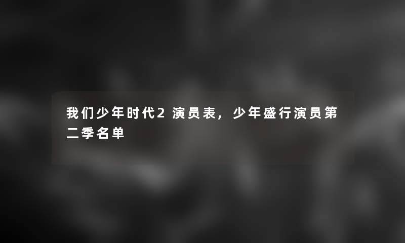 少年时代2演员表,少年盛行演员第二季名单