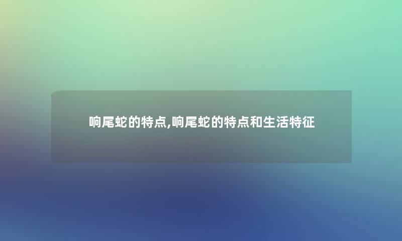 响尾蛇的特点,响尾蛇的特点和生活特征