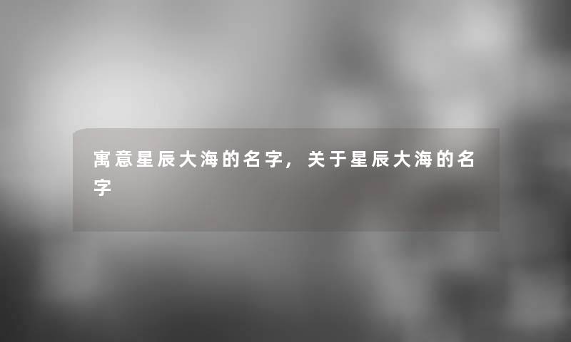 寓意星辰大海的名字,关于星辰大海的名字