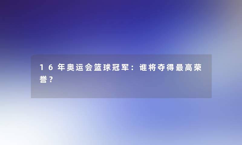 16年奥运会篮球冠军：谁将夺得高荣誉？