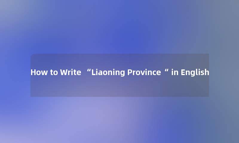 How to Write “Liaoning Province“ in English