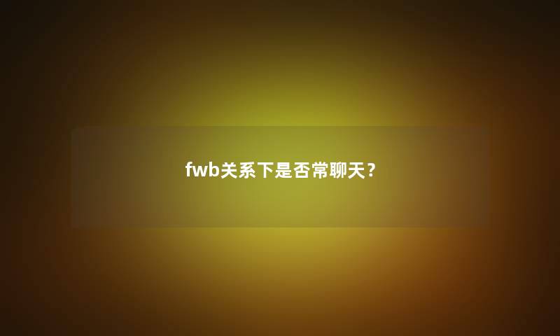 fwb关系下是否常聊天？