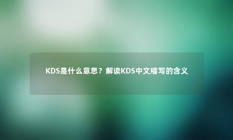 KDS是什么意思？解读KDS中文缩写的含义