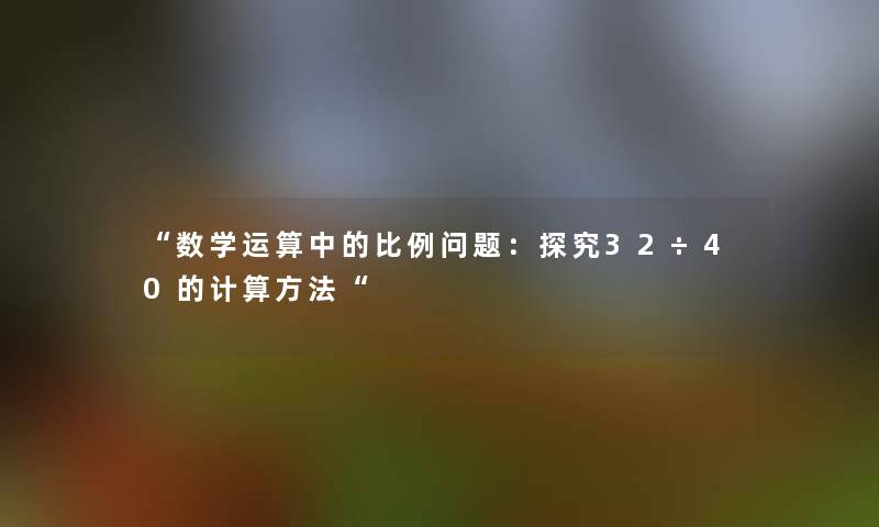 数学运算中的比例问题：探究32÷40的计算方法