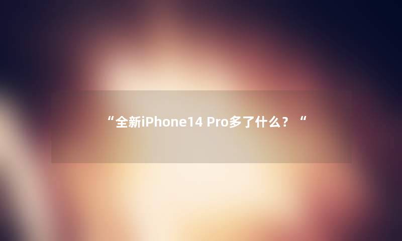 全新iPhone14 Pro多了什么？