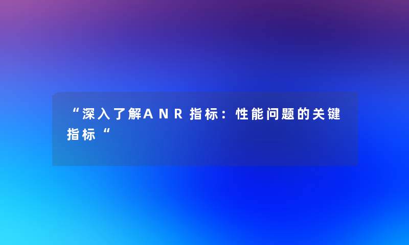 深入了解ANR指标：性能问题的关键指标