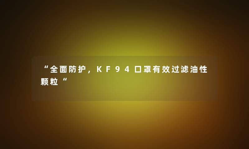 全面防护，KF94口罩有效过滤油性颗粒