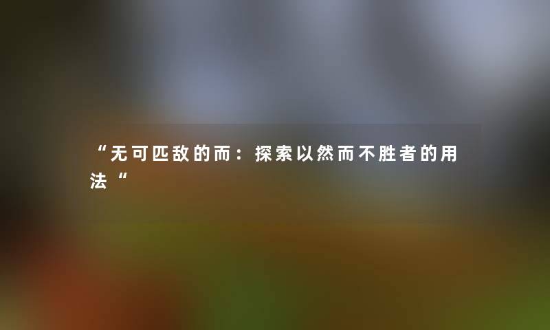 无可匹敌的而：探索以然而不胜者的用法