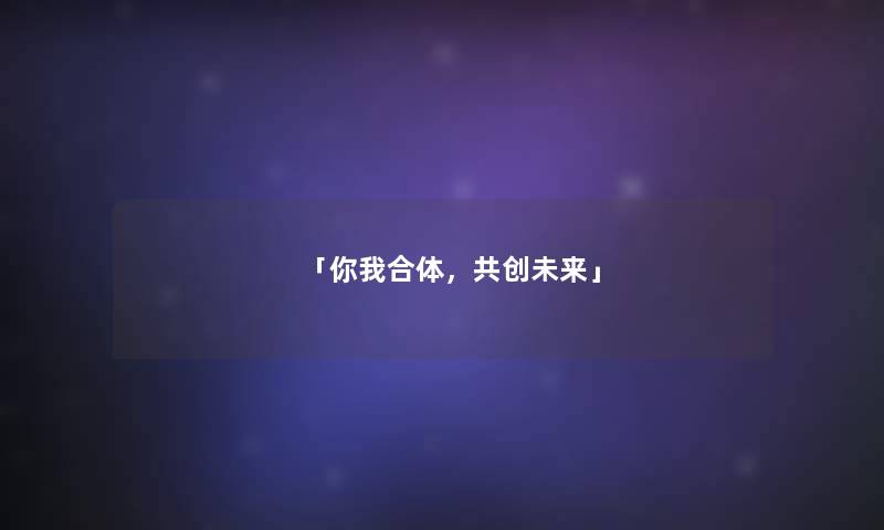 「你我合体，共创未来」