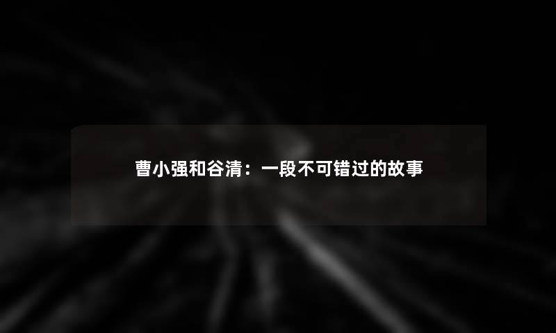 曹小强和谷清：一段不可错过的故事