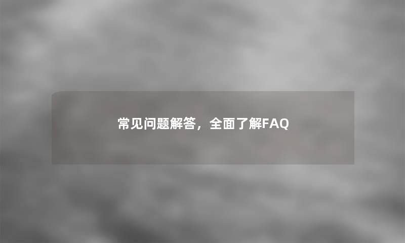 常见问题找资料，全面了解FAQ