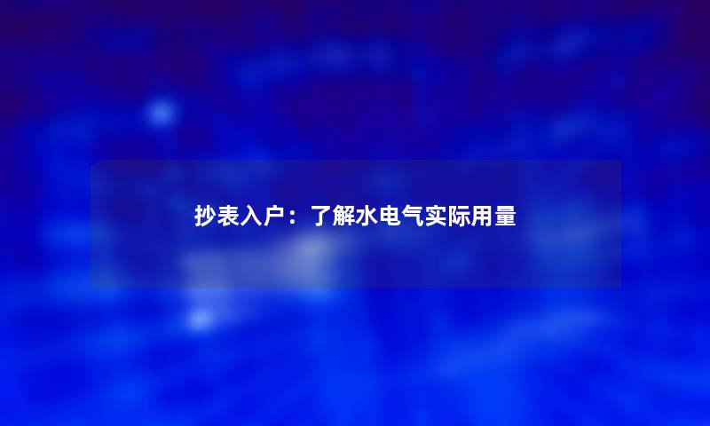 抄表入户：了解水电气实际用量