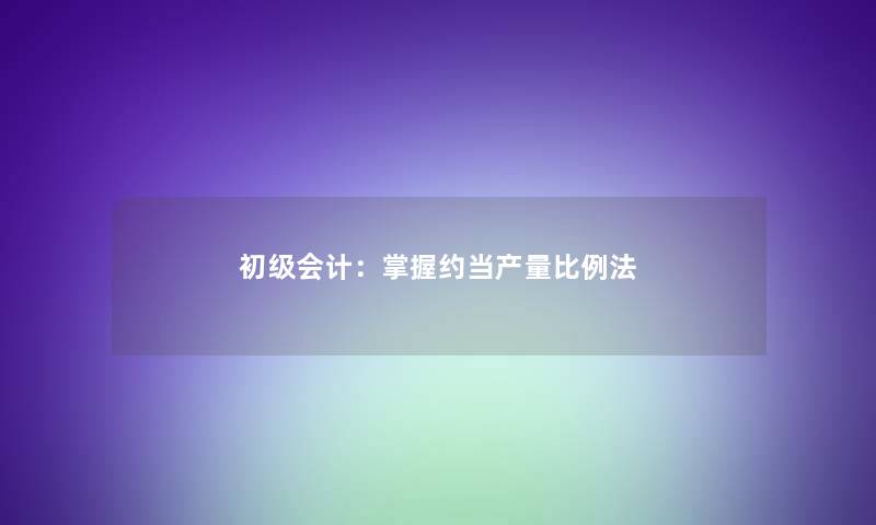 初级会计：掌握约当产量比例法