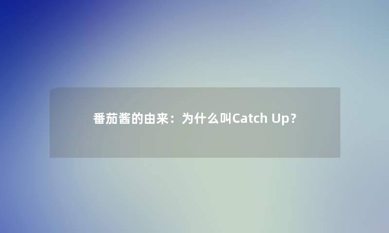 番茄酱的由来：为什么叫Catch Up？