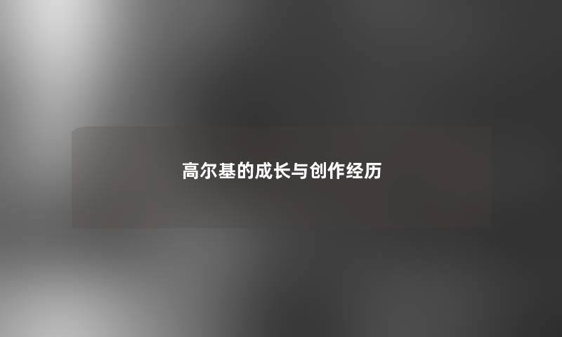 高尔基的成长与创作经历