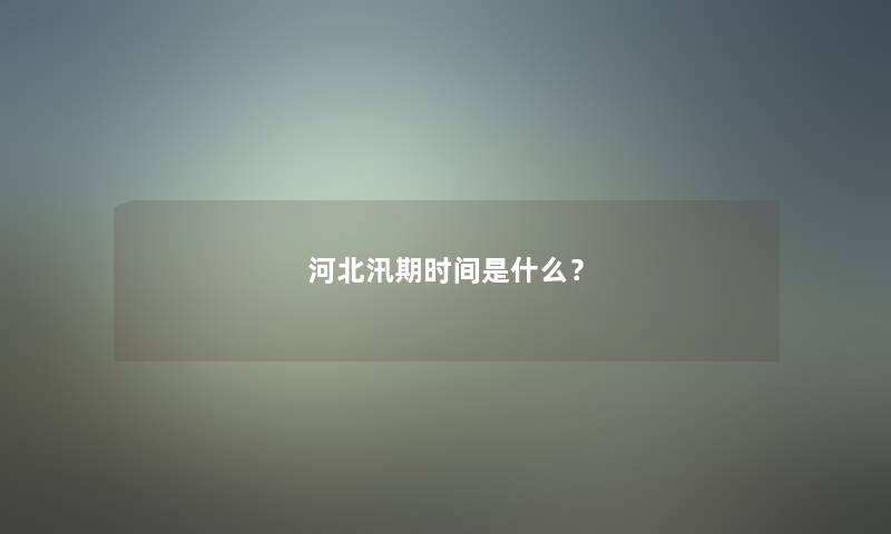 河北汛期时间是什么？