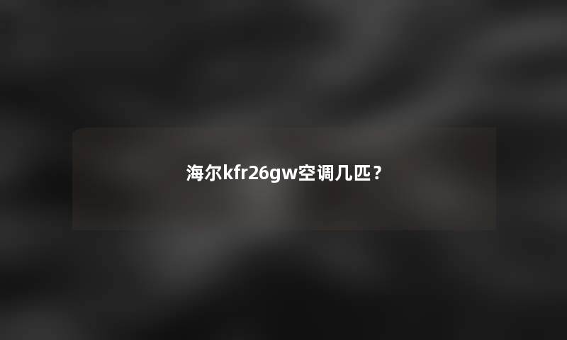 海尔kfr26gw空调几匹？