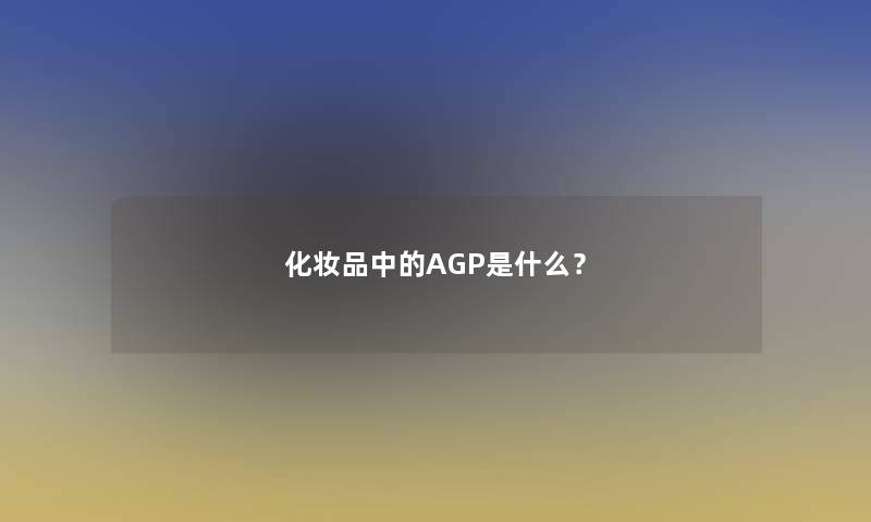 化妆品中的AGP是什么？