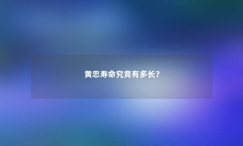 黄忠寿命究竟有多长？